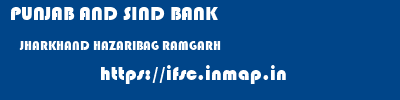 PUNJAB AND SIND BANK  JHARKHAND HAZARIBAG RAMGARH   ifsc code